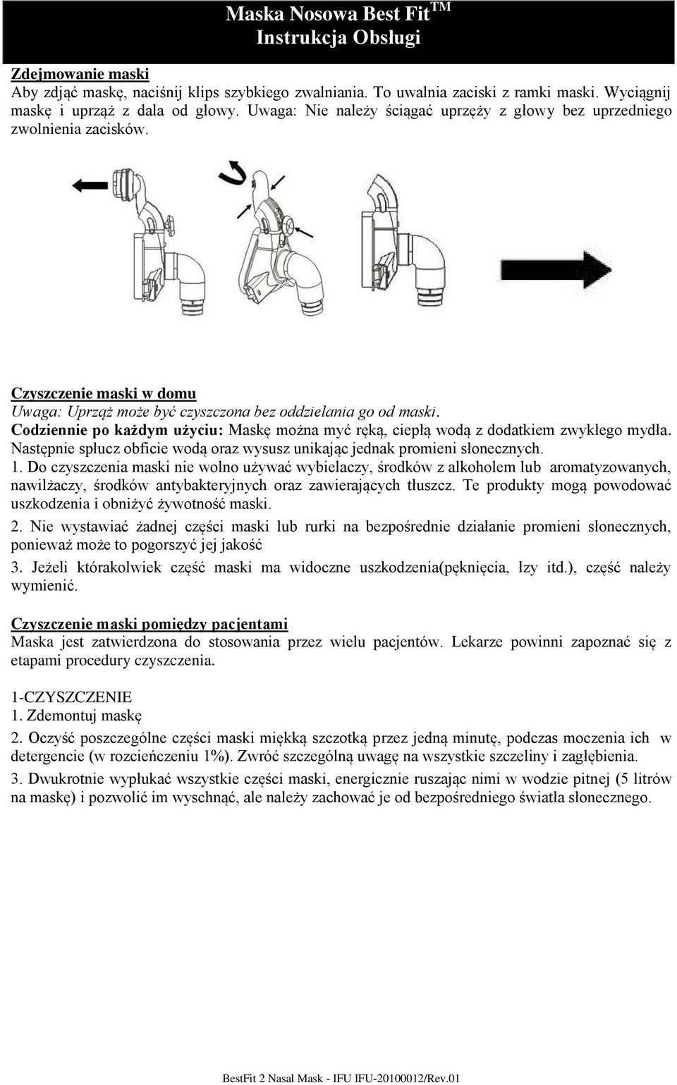 Codziennie po każdym użyciu: Maskę można myć ręką, ciepłą wodą z dodatkiem zwykłego mydła. Następnie spłucz obficie wodą oraz wysusz unikając jednak promieni słonecznych. 1.