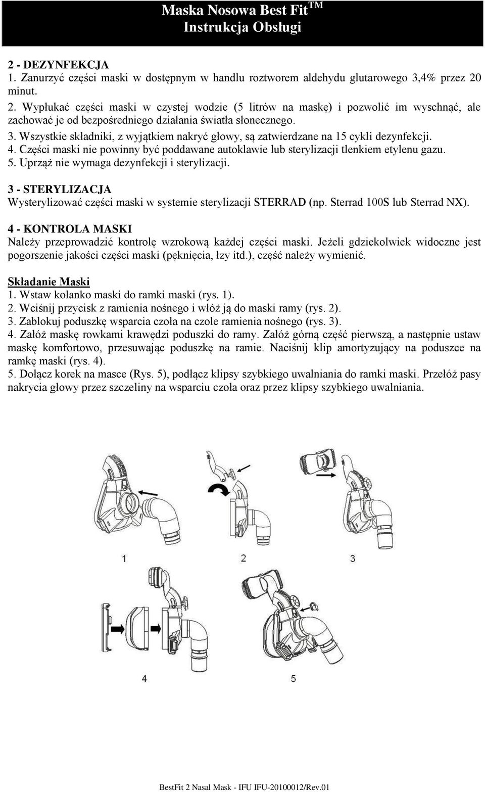 Wszystkie składniki, z wyjątkiem nakryć głowy, są zatwierdzane na 15 cykli dezynfekcji. 4. Części maski nie powinny być poddawane autoklawie lub sterylizacji tlenkiem etylenu gazu. 5.