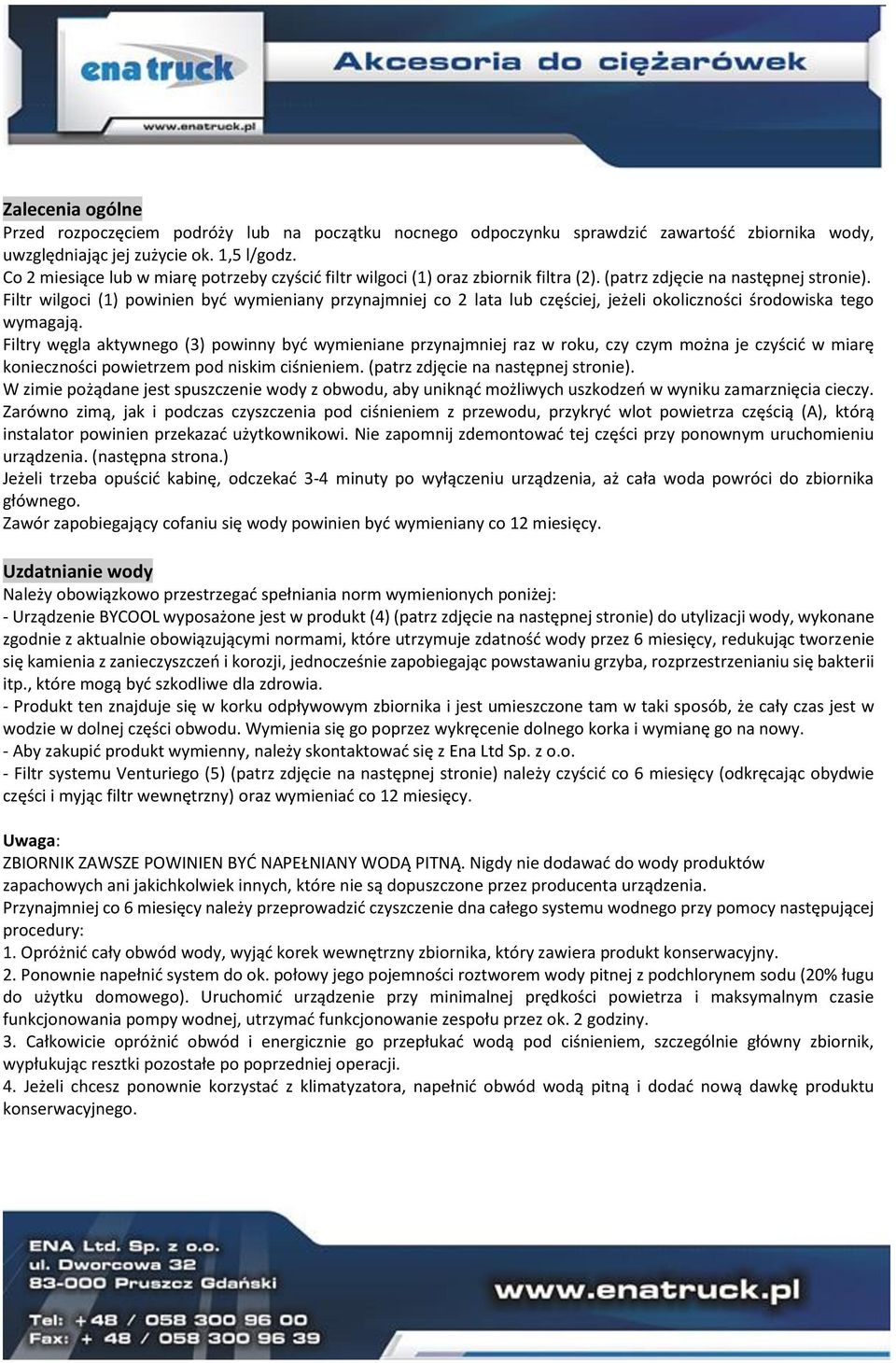 Filtr wilgoci (1) powinien być wymieniany przynajmniej co 2 lata lub częściej, jeżeli okoliczności środowiska tego wymagają.