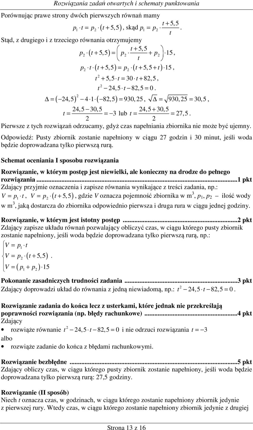 =,5 8,5 = 90, 5, = 90, 5 = 0, 5,,5 0, 5,5 + 0,5 t = = lub t = = 7,5. Pierwsze z tych rozwiązań odrzucamy, gdyż czas napełniania zbiornika nie może być ujemny.