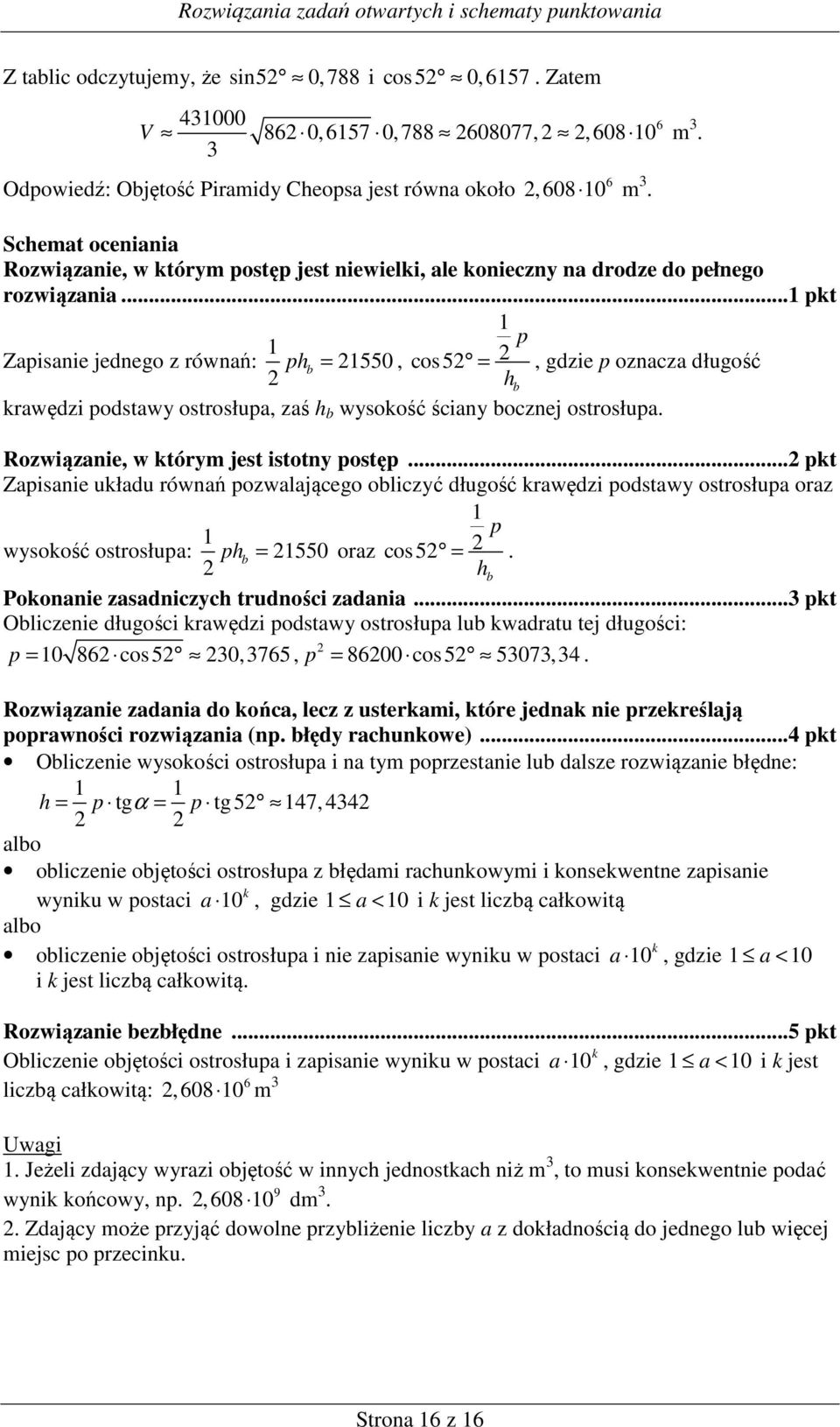 .. pkt Zapisanie jednego z równań: p ph b = 550, cos5 =, gdzie p oznacza długość hb krawędzi podstawy ostrosłupa, zaś h b wysokość ściany bocznej ostrosłupa. Rozwiązanie, w którym jest istotny postęp.