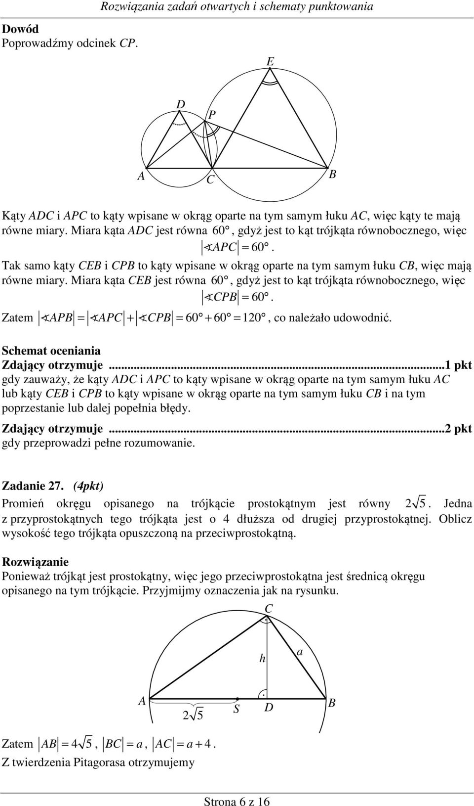 Miara kąta CEB jest równa 60, gdyż jest to kąt trójkąta równobocznego, więc CPB = 60. Zatem APB = APC + CPB = 60 + 60 = 0, co należało udowodnić. Schemat oceniania Zdający otrzymuje.