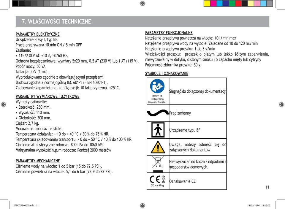 Budowa zgodna z normą ogólną IEC 601-1 (= EN 60601-1). Zachowanie zapamiętanej konfiguracji: 10 lat przy temp. +25 C. Parametry wymiarowe i użytkowe Wymiary całkowite: Szerokość: 250 mm.