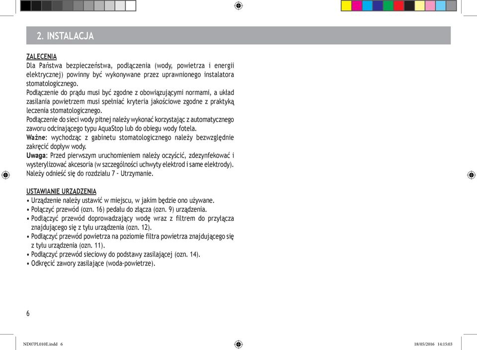 Podłączenie do sieci wody pitnej należy wykonać korzystając z automatycznego zaworu odcinającego typu AquaStop lub do obiegu wody fotela.