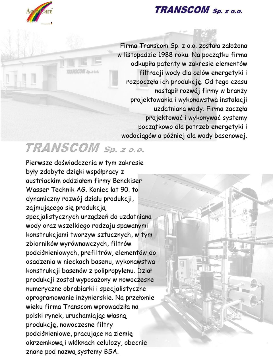 Firma zaczęła projektować i wykonywać systemy początkowo dla potrzeb energetyki i wodociągów a później dla wody basenowej.