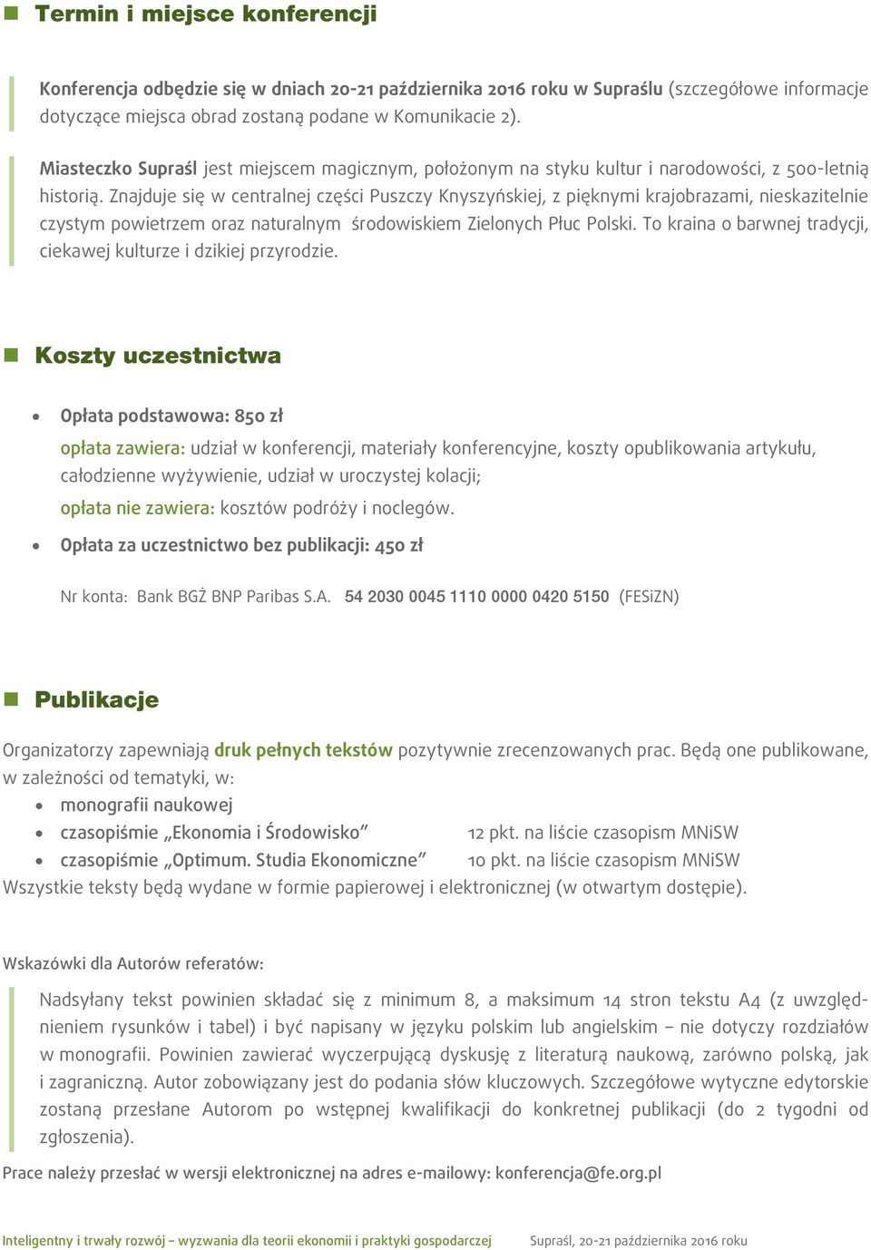 Znajduje się w centralnej części Puszczy Knyszyńskiej, z pięknymi krajobrazami, nieskazitelnie czystym powietrzem oraz naturalnym środowiskiem Zielonych Płuc Polski.