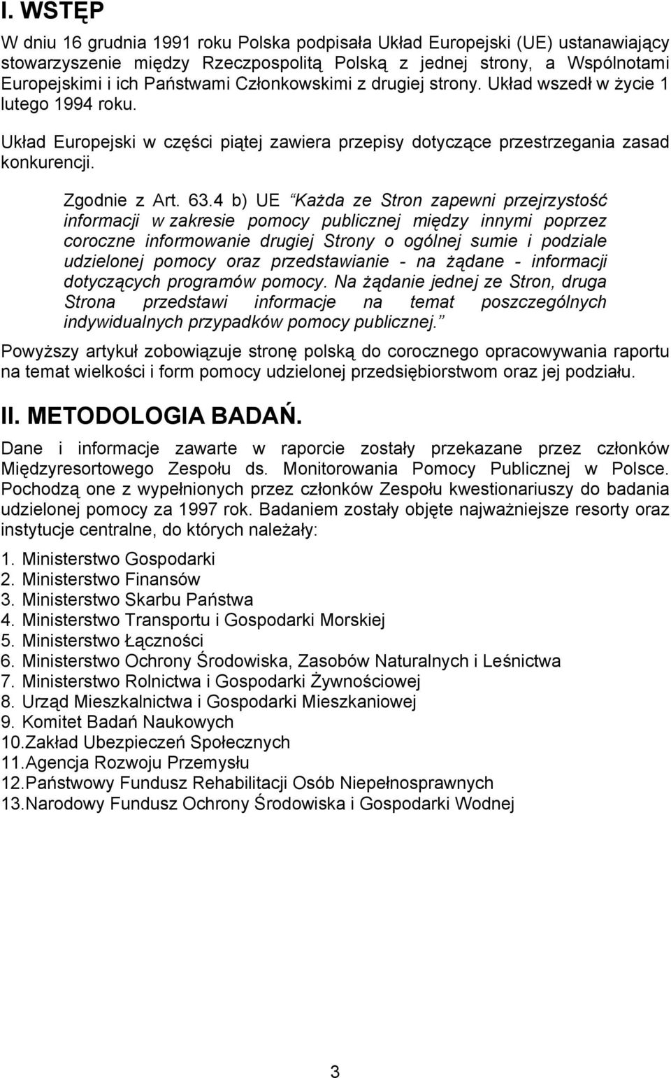 4 b) UE Każda ze Stron zapewni przejrzystość informacji w zakresie pomocy publicznej między innymi poprzez coroczne informowanie drugiej Strony o ogólnej sumie i podziale udzielonej pomocy oraz