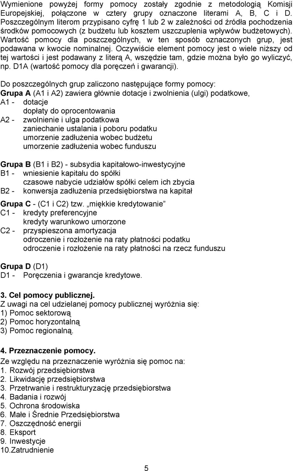 Wartość pomocy dla poszczególnych, w ten sposób oznaczonych grup, jest podawana w kwocie nominalnej.