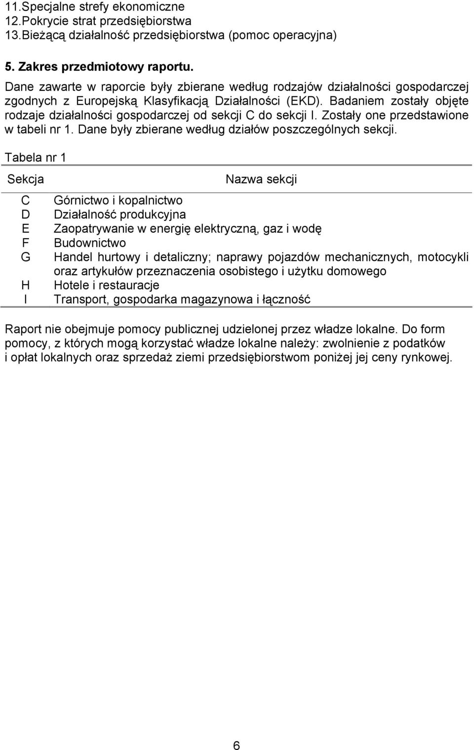 Badaniem zostały objęte rodzaje działalności gospodarczej od sekcji C do sekcji I. Zostały one przedstawione w tabeli nr 1. Dane były zbierane według działów poszczególnych sekcji.