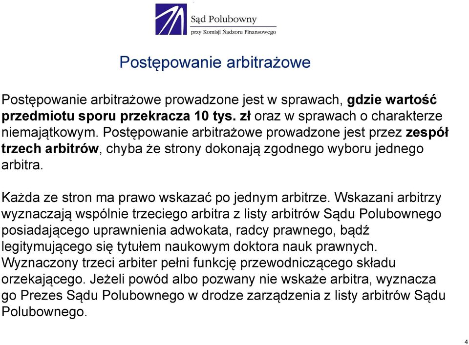 Wskazani arbitrzy wyznaczają wspólnie trzeciego arbitra z listy arbitrów Sądu Polubownego posiadającego uprawnienia adwokata, radcy prawnego, bądź legitymującego się tytułem naukowym doktora