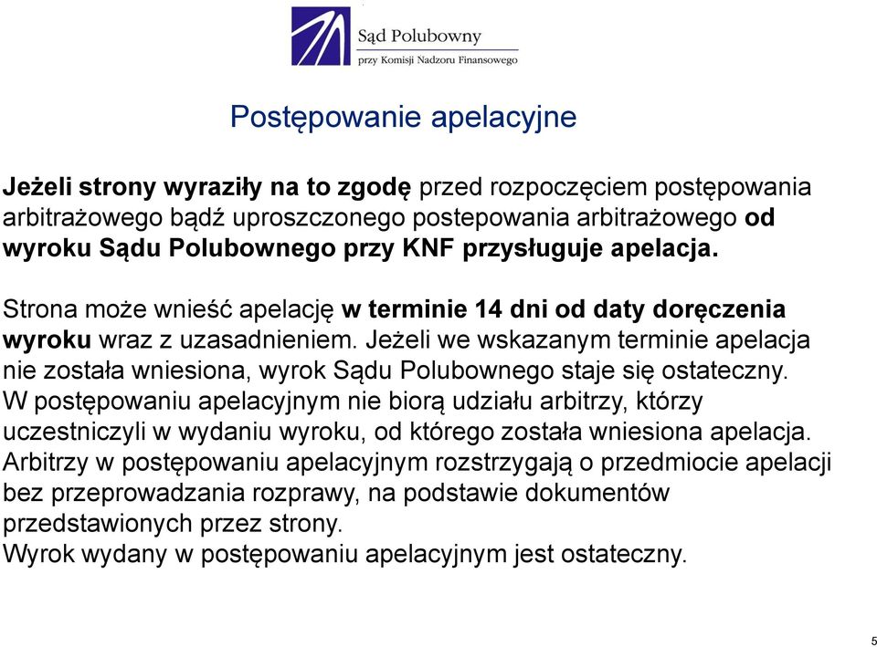 Jeżeli we wskazanym terminie apelacja nie została wniesiona, wyrok Sądu Polubownego staje się ostateczny.