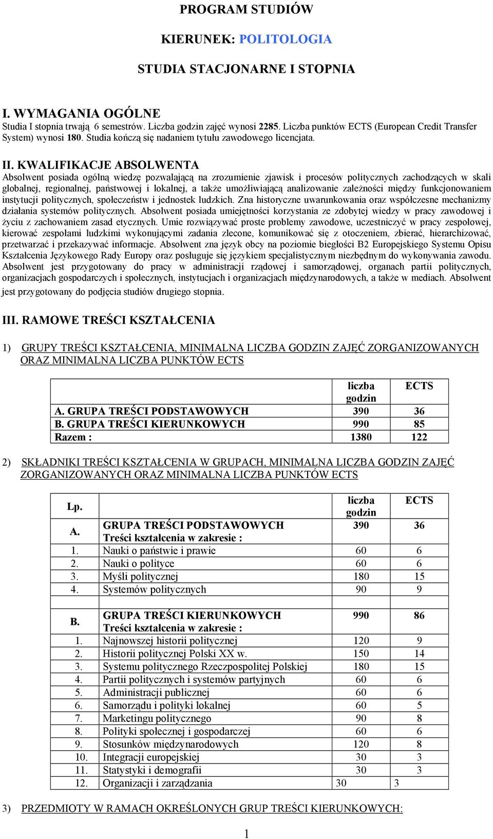 KWALIFIKACJE ABSOLWENTA Absolwent posiada ogólną wiedzę pozwalającą na zrozumienie zjawisk i procesów politycznych zachodzących w skali globalnej, regionalnej, państwowej i lokalnej, a także