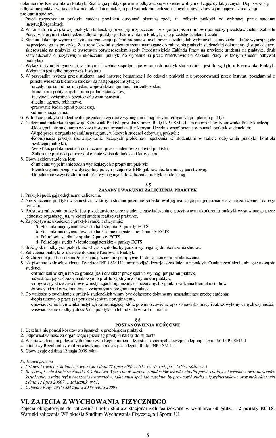 Przed rozpoczęciem praktyki student powinien otrzymać pisemną zgodę na odbycie praktyki od wybranej przez studenta instytucji/organizacji. 2.