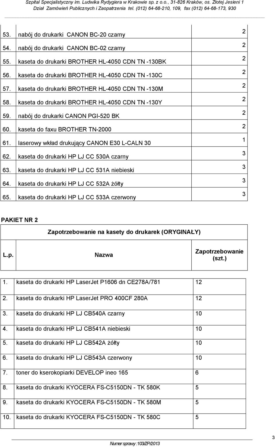 kaseta do drukarki BROTHER HL-4050 CDN TN -M 58. kaseta do drukarki BROTHER HL-4050 CDN TN -Y 59. nabój do drukarki CANON PGI-50 BK 60. kaseta do faxu BROTHER TN-000 6.