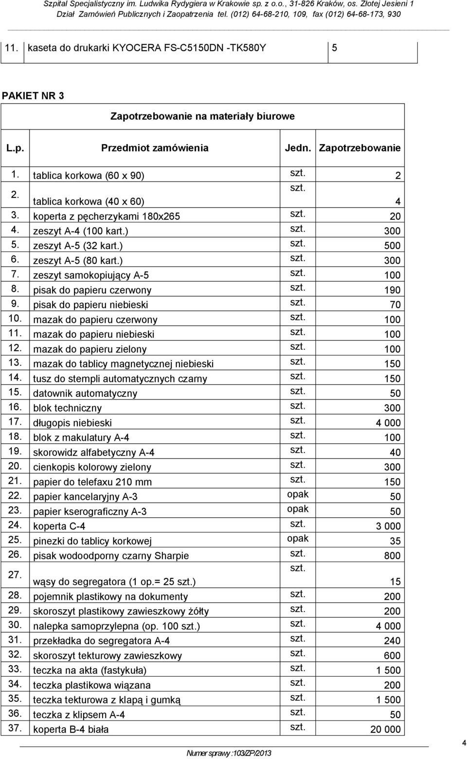 koperta z pęcherzykami 80x65 0 4. zeszyt A-4 (0 kart.) 00 5. zeszyt A-5 ( kart.) 500 6. zeszyt A-5 (80 kart.) 00 7. zeszyt samokopiujący A-5 0 8. pisak do papieru czerwony 90 9.