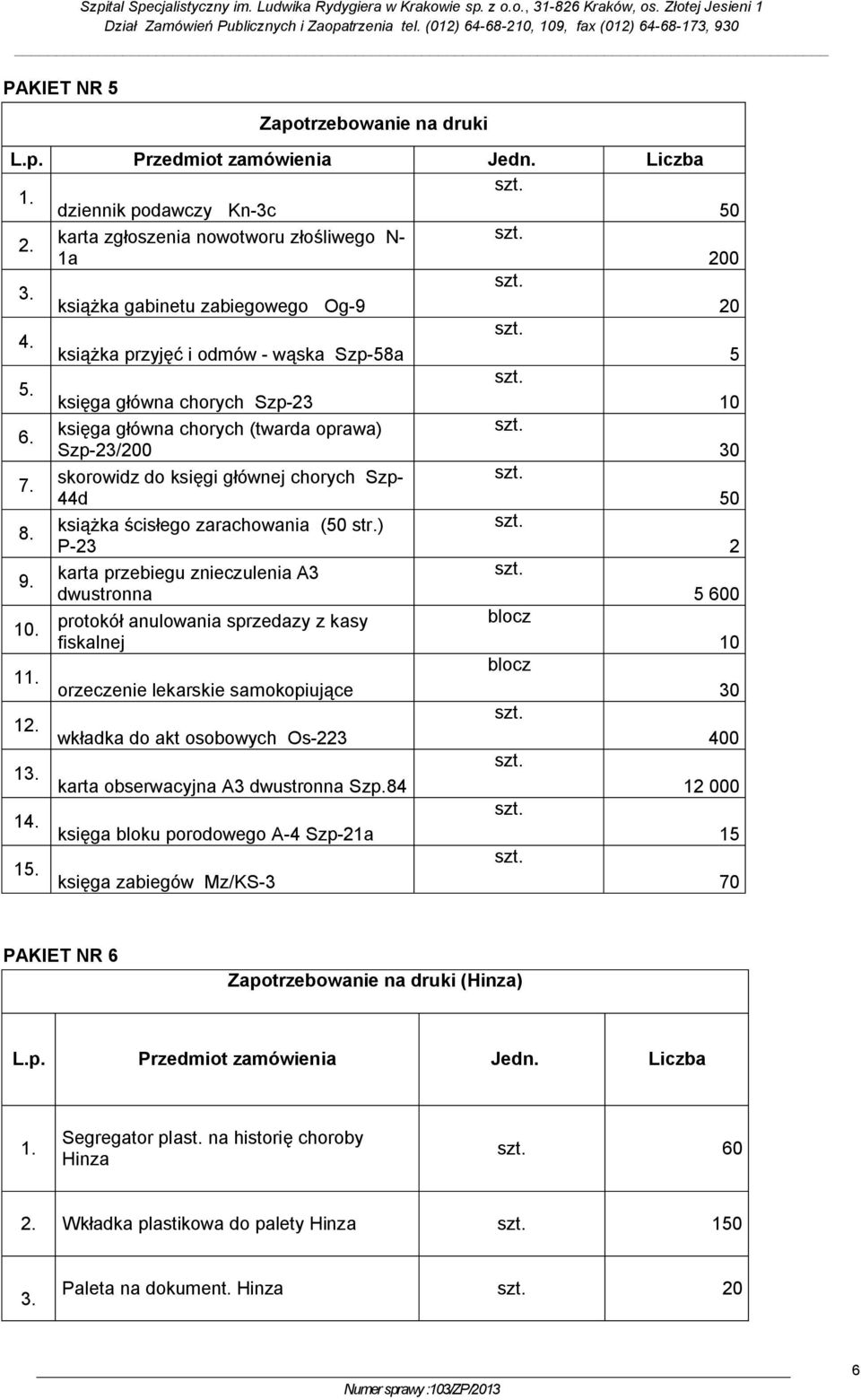 książka przyjęć i odmów - wąska Szp-58a 5 5. księga główna chorych Szp- 6. księga główna chorych (twarda oprawa) Szp-/00 0 7. skorowidz do księgi głównej chorych Szp- 44d 50 8.