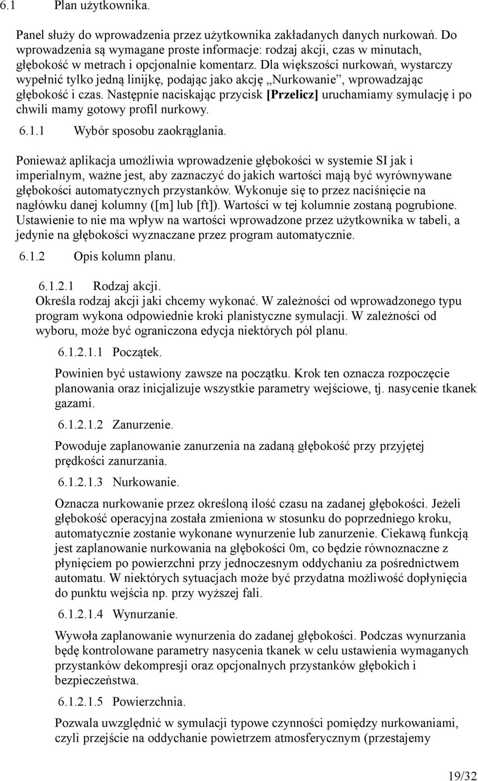 Dla większości nurkowań, wystarczy wypełnić tylko jedną linijkę, podając jako akcję Nurkowanie, wprowadzając głębokość i czas.