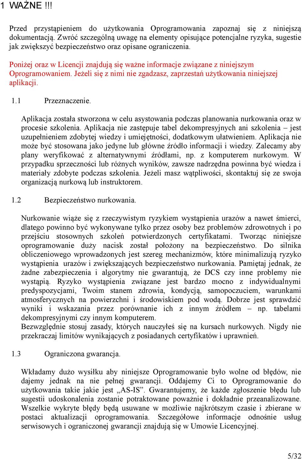 Poniżej oraz w Licencji znajdują się ważne informacje związane z niniejszym Oprogramowaniem. Jeżeli się z nimi nie zgadzasz, zaprzestań użytkowania niniejszej aplikacji. 1.1 Przeznaczenie.