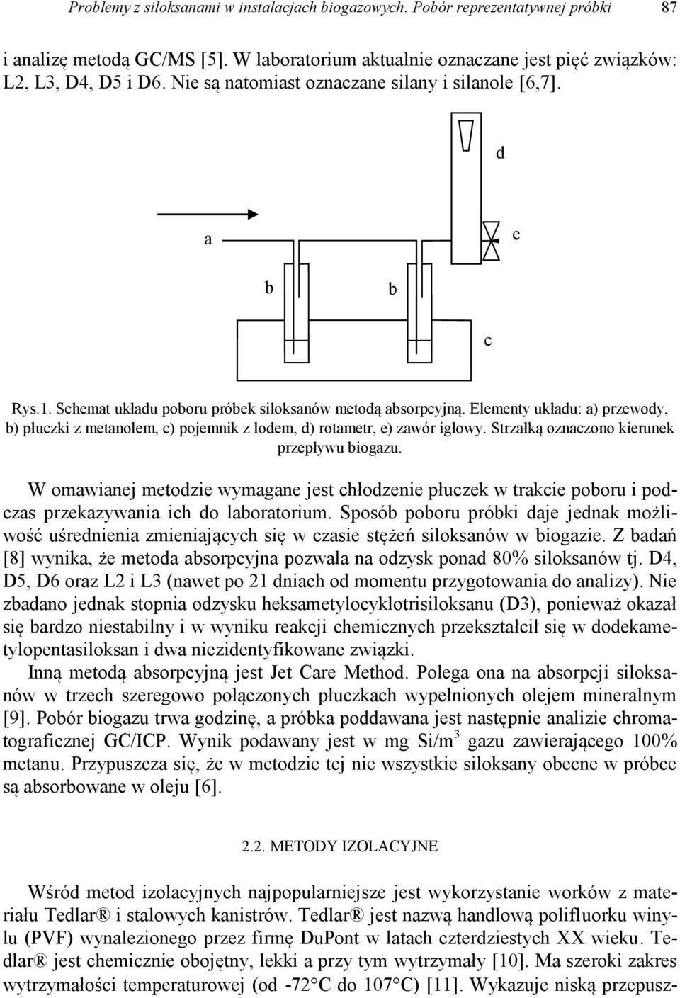 Tedlar jest nazwą handlową polifluorku winylu (PVF) wynalezionego przez firmę DuPont w latach czterdziestych XX wieku. Tedlar jest chemicznie obojętny, lekki a przy tym wytrzymały [10].