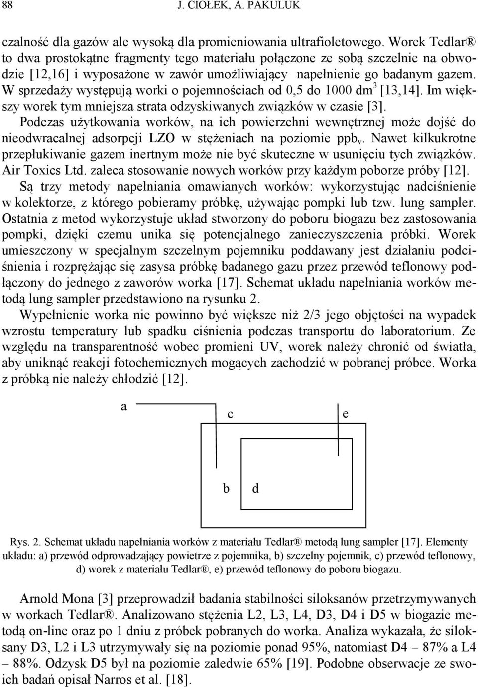 W sprzedaży występują worki o pojemnościach od 0,5 do 1000 dm 3 [13,14]. Im większy worek tym mniejsza strata odzyskiwanych związków w czasie [3].