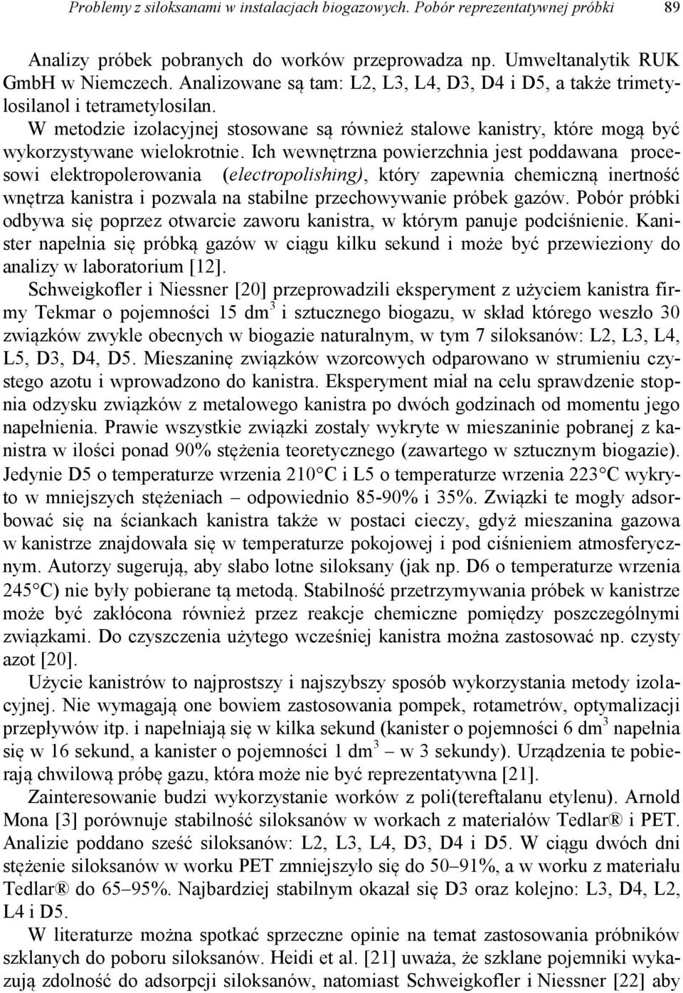 Ich wewnętrzna powierzchnia jest poddawana procesowi elektropolerowania (electropolishing), który zapewnia chemiczną inertność wnętrza kanistra i pozwala na stabilne przechowywanie próbek gazów.
