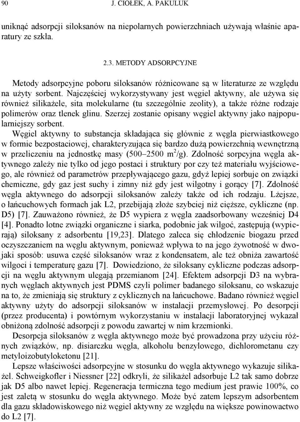 Najczęściej wykorzystywany jest węgiel aktywny, ale używa się również silikażele, sita molekularne (tu szczególnie zeolity), a także różne rodzaje polimerów oraz tlenek glinu.
