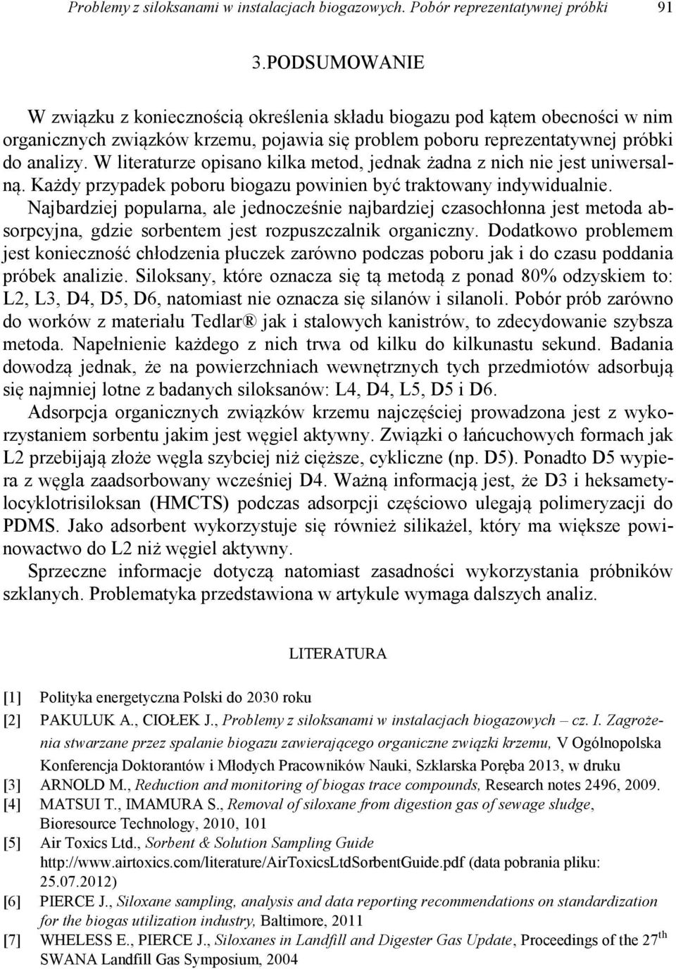 W literaturze opisano kilka metod, jednak żadna z nich nie jest uniwersalną. Każdy przypadek poboru biogazu powinien być traktowany indywidualnie.