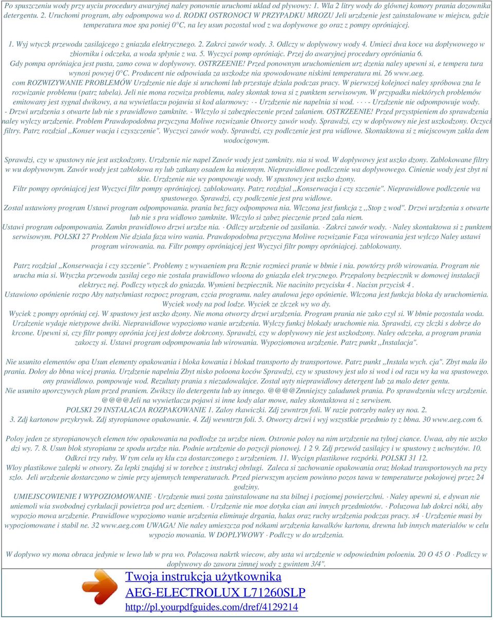 Wyj wtyczk przewodu zasilajcego z gniazda elektrycznego. 2. Zakrci zawór wody. 3. Odlczy w doplywowy wody 4. Umieci dwa koce wa doplywowego w zbiorniku i odczeka, a woda splynie z wa. 5.