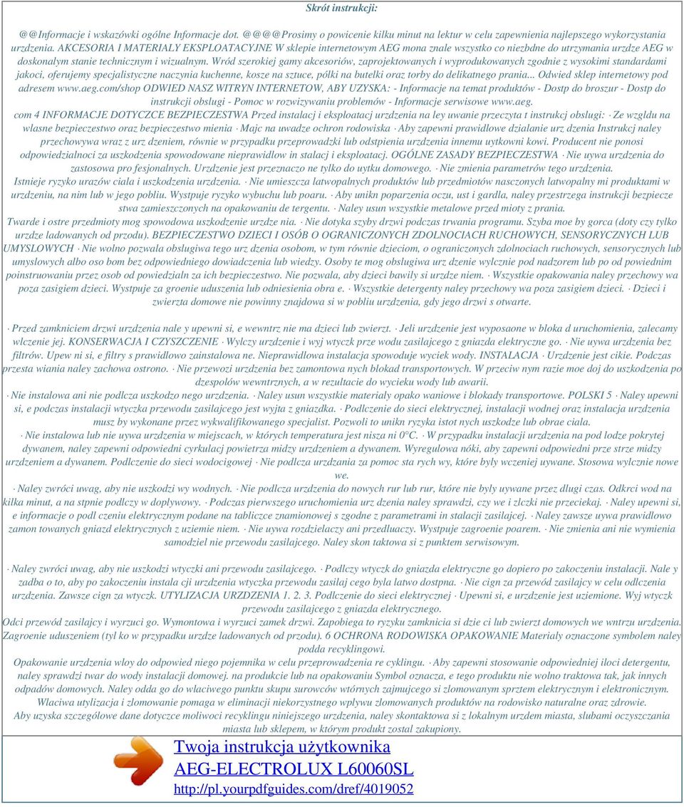Wród szerokiej gamy akcesoriów, zaprojektowanych i wyprodukowanych zgodnie z wysokimi standardami jakoci, oferujemy specjalistyczne naczynia kuchenne, kosze na sztuce, pólki na butelki oraz torby do