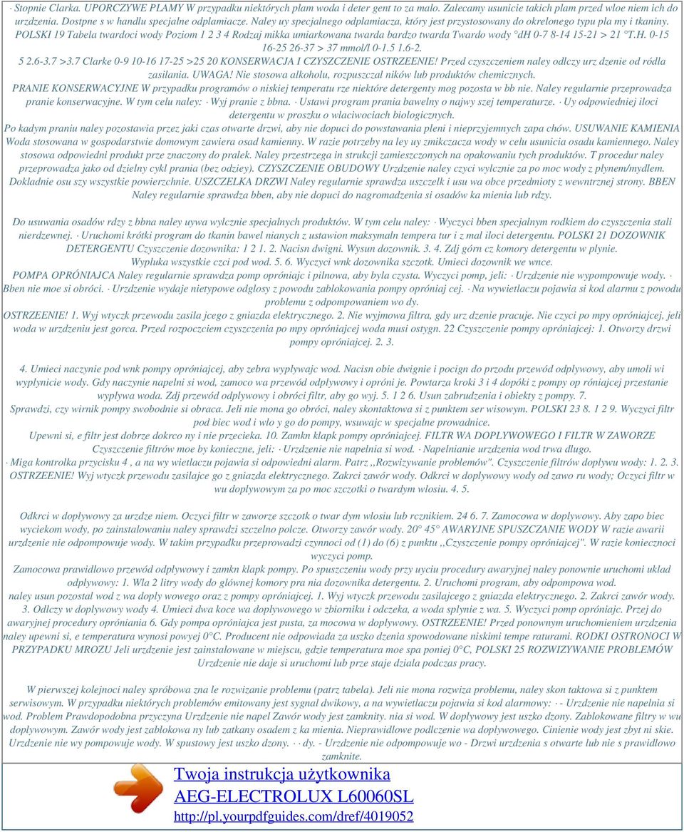 POLSKI 19 Tabela twardoci wody Poziom 1 2 3 4 Rodzaj mikka umiarkowana twarda bardzo twarda Twardo wody dh 0-7 8-14 15-21 > 21 T.H. 0-15 16-25 26-37 > 37 mmol/l 0-1.5 1.6-2. 5 2.6-3.7 >3.