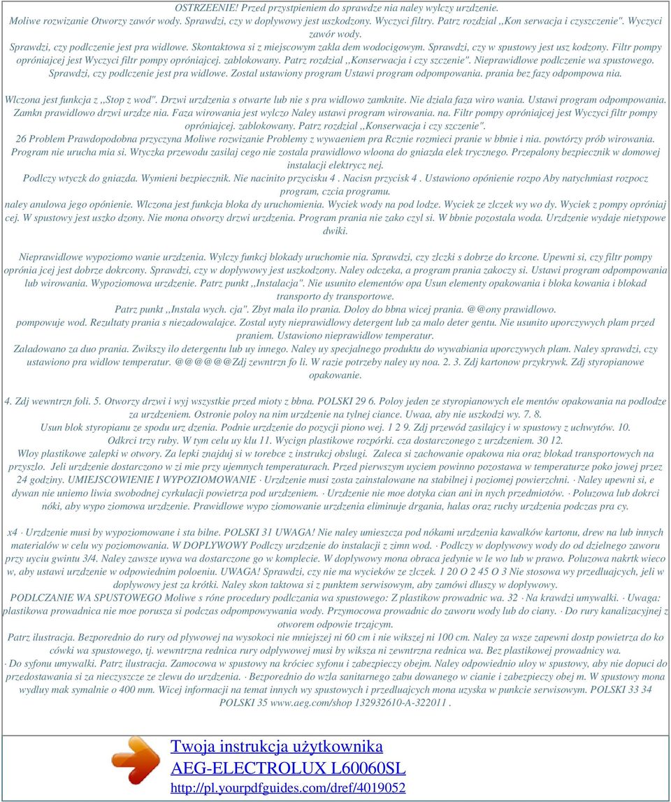 Sprawdzi, czy w spustowy jest usz kodzony. Filtr pompy opróniajcej jest Wyczyci filtr pompy opróniajcej. zablokowany. Patrz rozdzial,,konserwacja i czy szczenie".