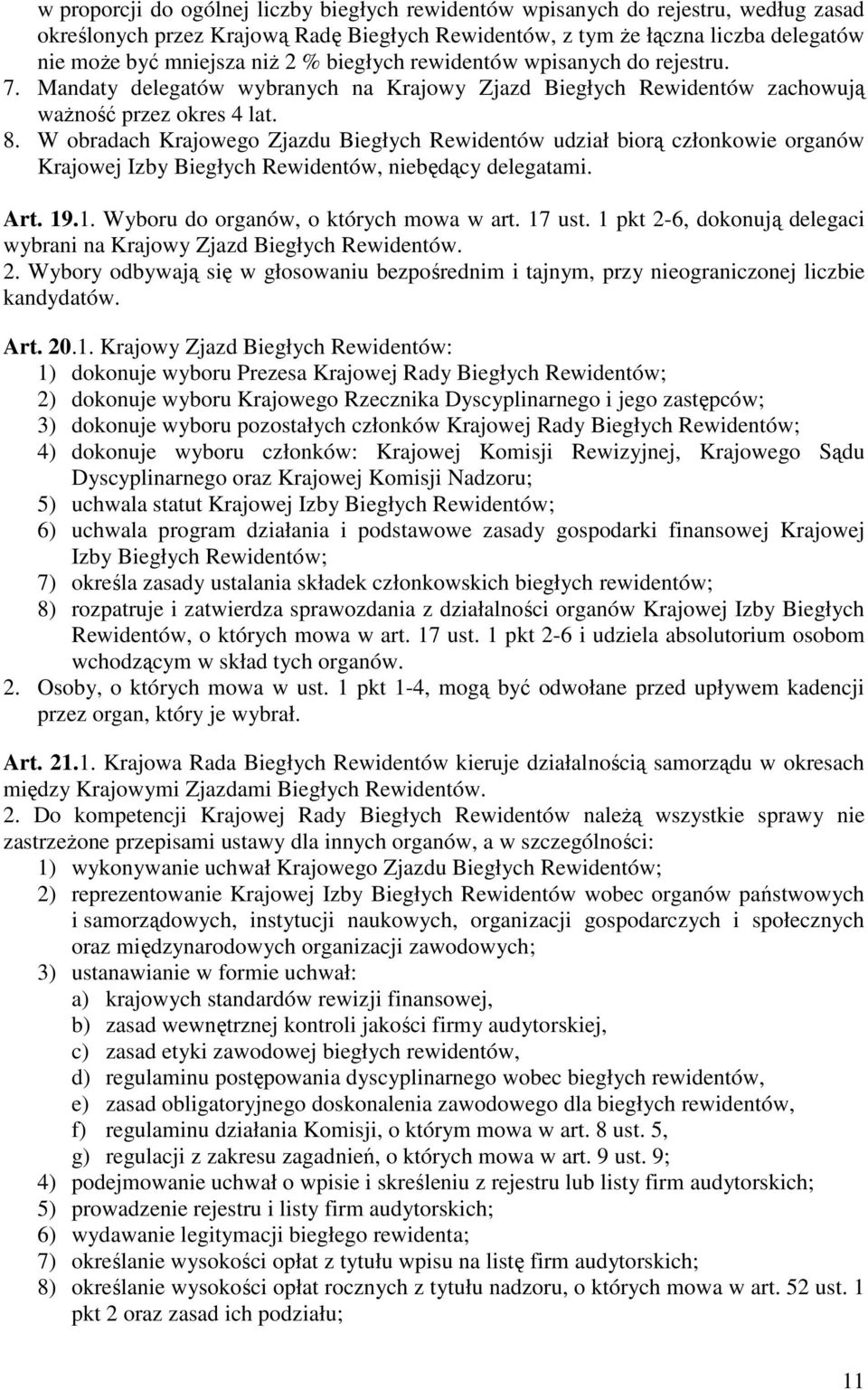 W obradach Krajowego Zjazdu Biegłych Rewidentów udział biorą członkowie organów Krajowej Izby Biegłych Rewidentów, niebędący delegatami. Art. 19.1. Wyboru do organów, o których mowa w art. 17 ust.