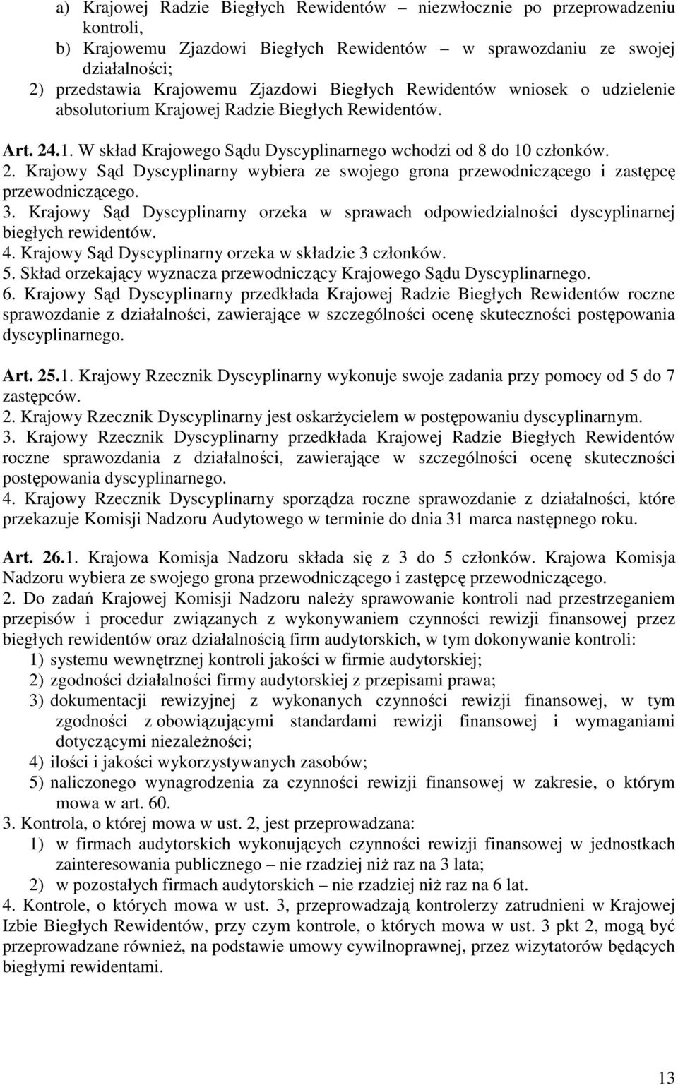 3. Krajowy Sąd Dyscyplinarny orzeka w sprawach odpowiedzialności dyscyplinarnej biegłych rewidentów. 4. Krajowy Sąd Dyscyplinarny orzeka w składzie 3 członków. 5.