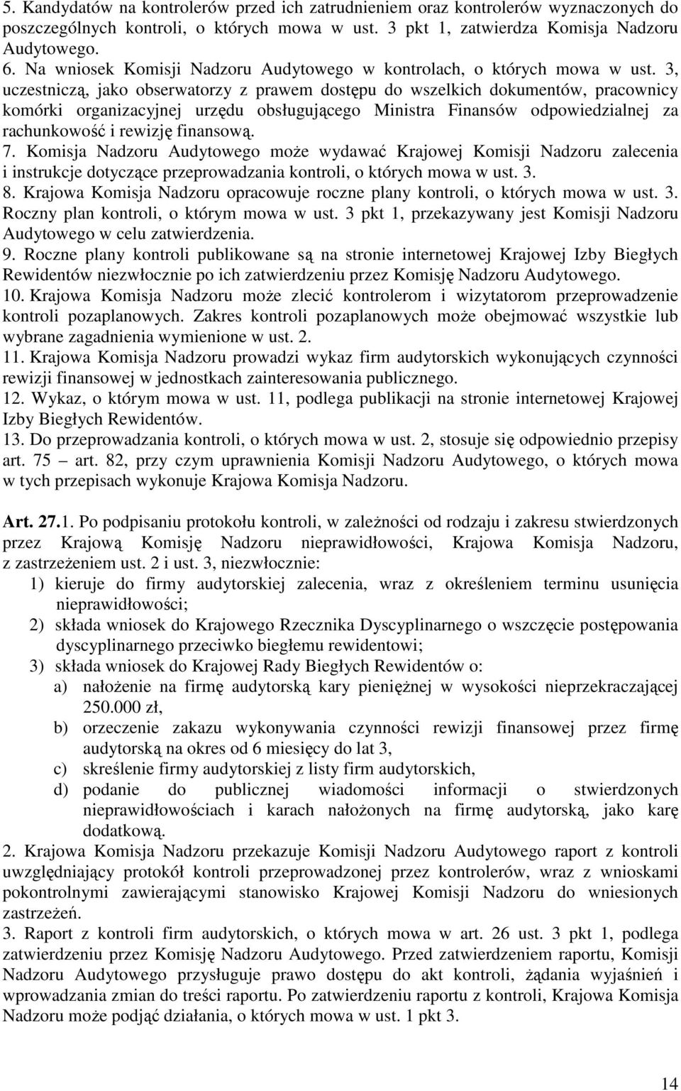 3, uczestniczą, jako obserwatorzy z prawem dostępu do wszelkich dokumentów, pracownicy komórki organizacyjnej urzędu obsługującego Ministra Finansów odpowiedzialnej za rachunkowość i rewizję