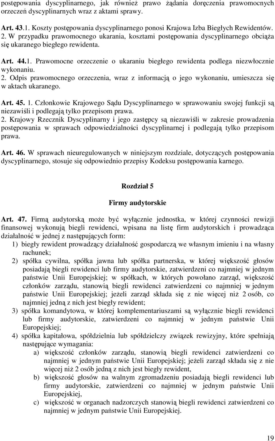 44.1. Prawomocne orzeczenie o ukaraniu biegłego rewidenta podlega niezwłocznie wykonaniu. 2. Odpis prawomocnego orzeczenia, wraz z informacją o jego wykonaniu, umieszcza się w aktach ukaranego. Art.