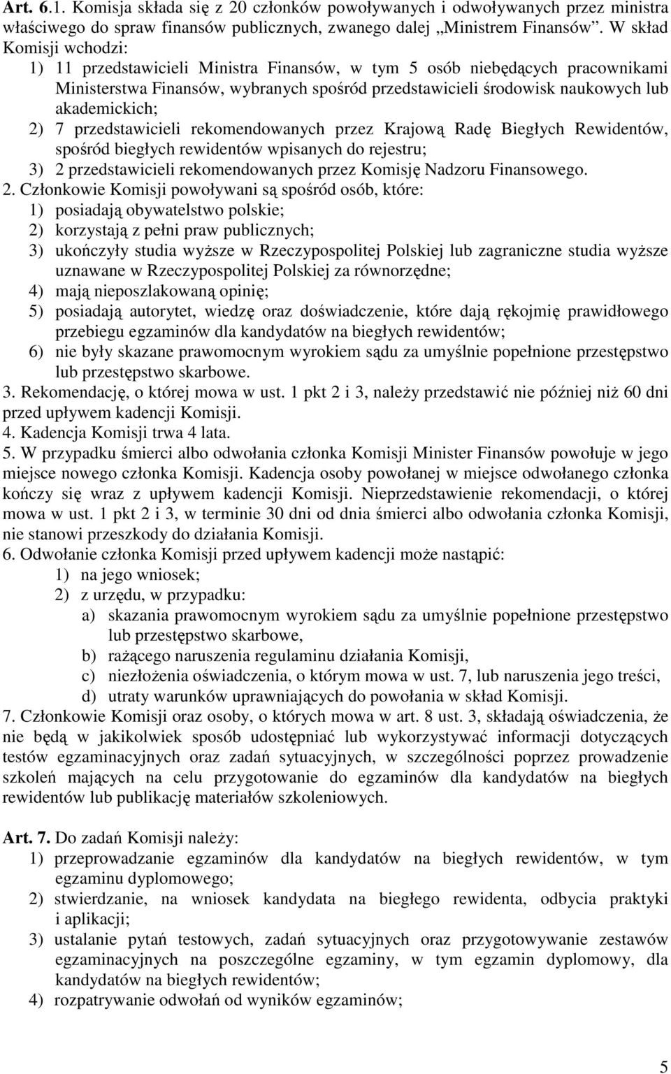 2) 7 przedstawicieli rekomendowanych przez Krajową Radę Biegłych Rewidentów, spośród biegłych rewidentów wpisanych do rejestru; 3) 2 przedstawicieli rekomendowanych przez Komisję Nadzoru Finansowego.