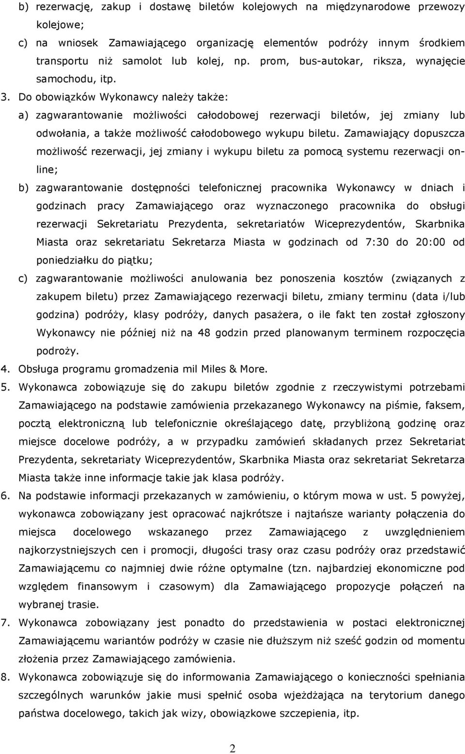 Do obowiązków Wykonawcy naleŝy takŝe: a) zagwarantowanie moŝliwości całodobowej rezerwacji biletów, jej zmiany lub odwołania, a takŝe moŝliwość całodobowego wykupu biletu.