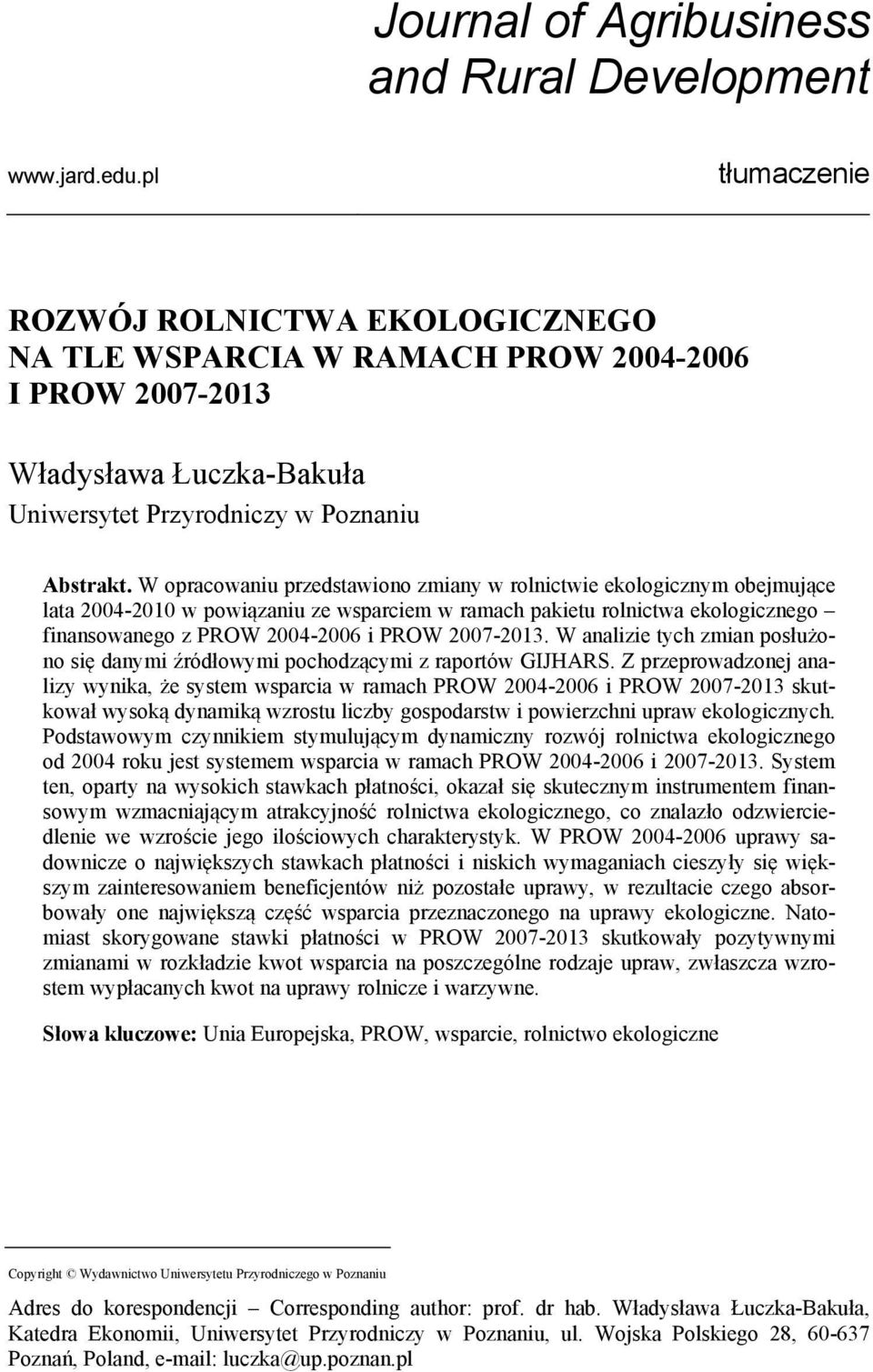 W opracowaniu przedstawiono zmiany w rolnictwie ekologicznym obejmujące lata w powiązaniu ze wsparciem w ramach pakietu rolnictwa ekologicznego finansowanego z PROW 2004-2006 i PROW 2007-2013.