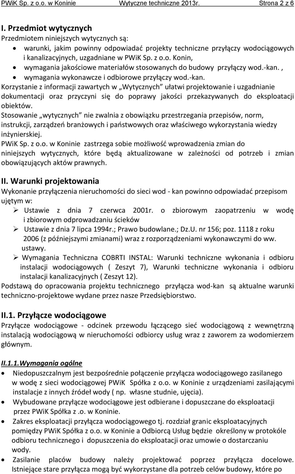 -kan., wymagania wykonawcze i odbiorowe przyłączy wod.-kan. Korzystanie z informacji zawartych w Wytycznych ułatwi projektowanie i uzgadnianie dokumentacji oraz przyczyni się do poprawy jakości przekazywanych do eksploatacji obiektów.