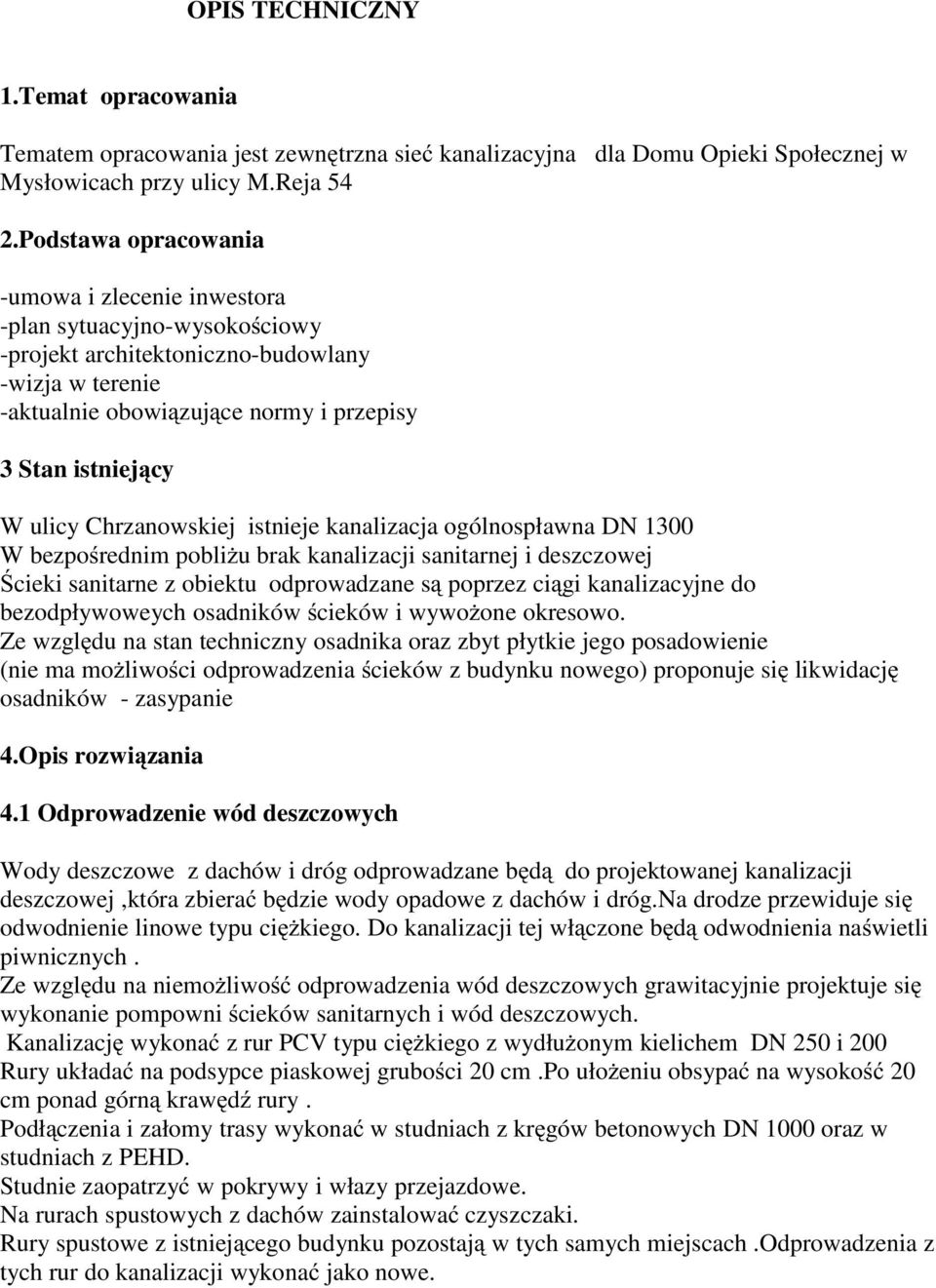 Chrzanowskiej istnieje kanalizacja ogólnospławna DN 1300 W bezpośrednim pobliŝu brak kanalizacji sanitarnej i deszczowej Ścieki sanitarne z obiektu odprowadzane są poprzez ciągi kanalizacyjne do