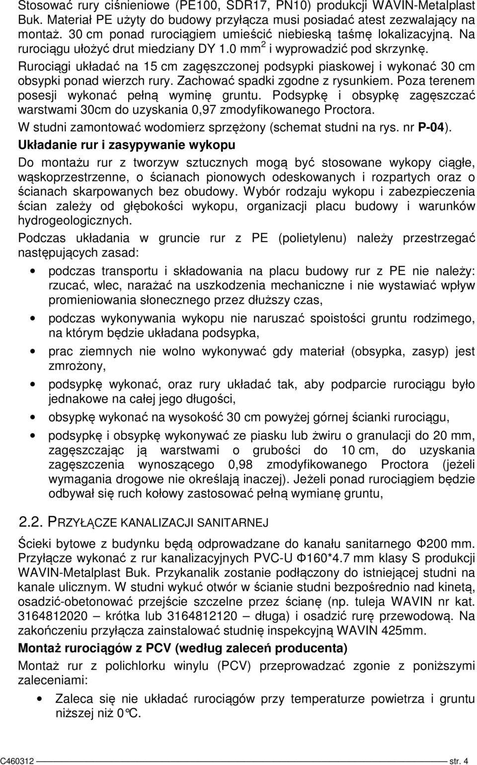 Rurociągi układać na 15 cm zagęszczonej podsypki piaskowej i wykonać 30 cm obsypki ponad wierzch rury. Zachować spadki zgodne z rysunkiem. Poza terenem posesji wykonać pełną wyminę gruntu.