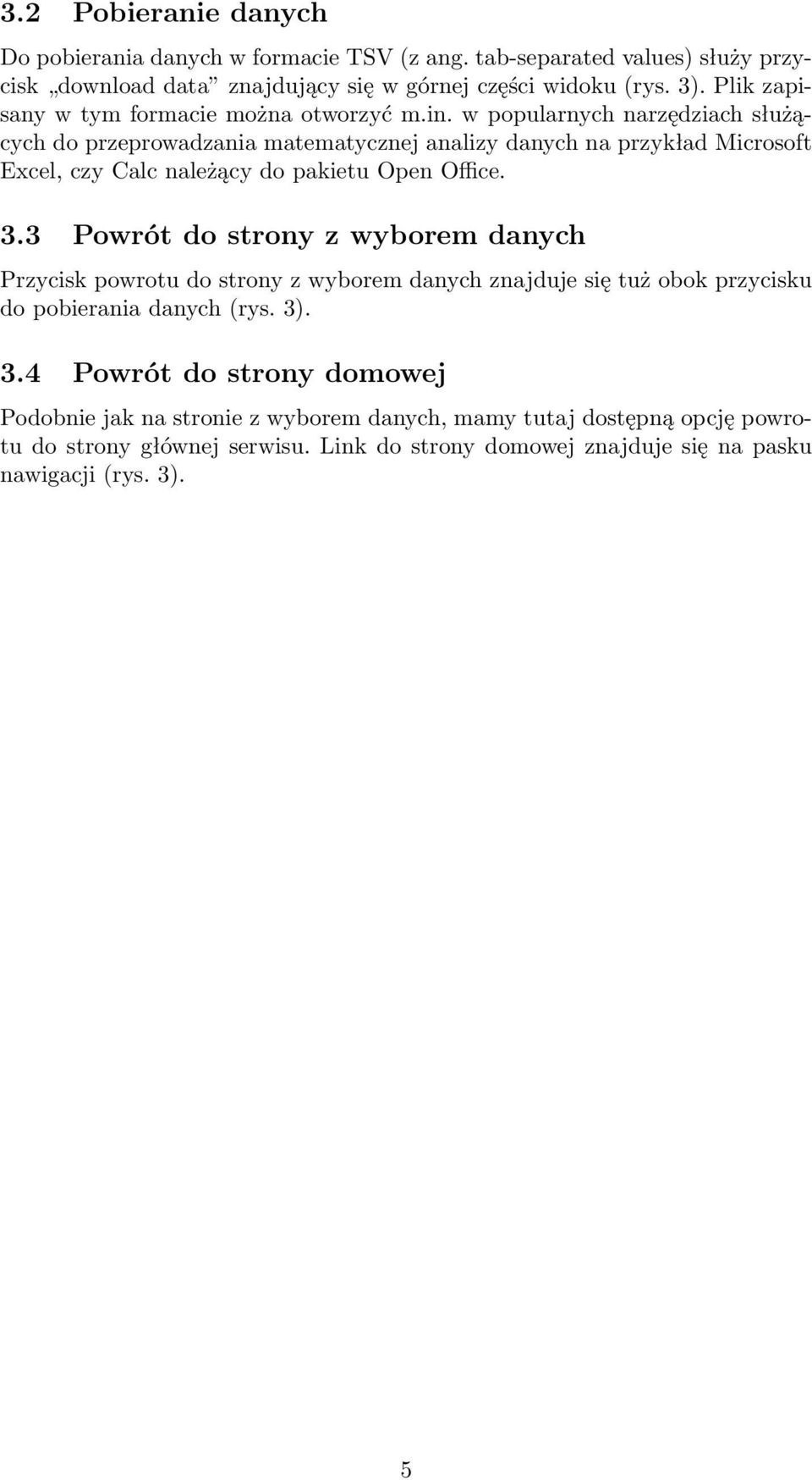 w popularnych narzędziach służących do przeprowadzania matematycznej analizy danych na przykład Microsoft Excel, czy Calc należący do pakietu Open Office. 3.