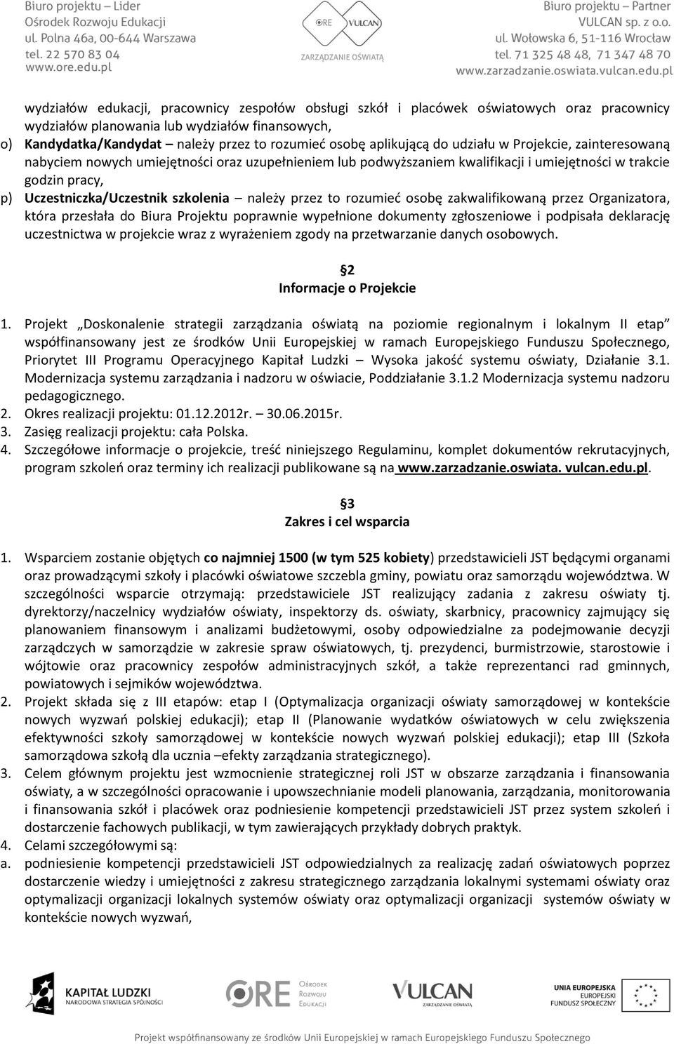 szkolenia należy przez to rozumieć osobę zakwalifikowaną przez Organizatora, która przesłała do Biura Projektu poprawnie wypełnione dokumenty zgłoszeniowe i podpisała deklarację uczestnictwa w