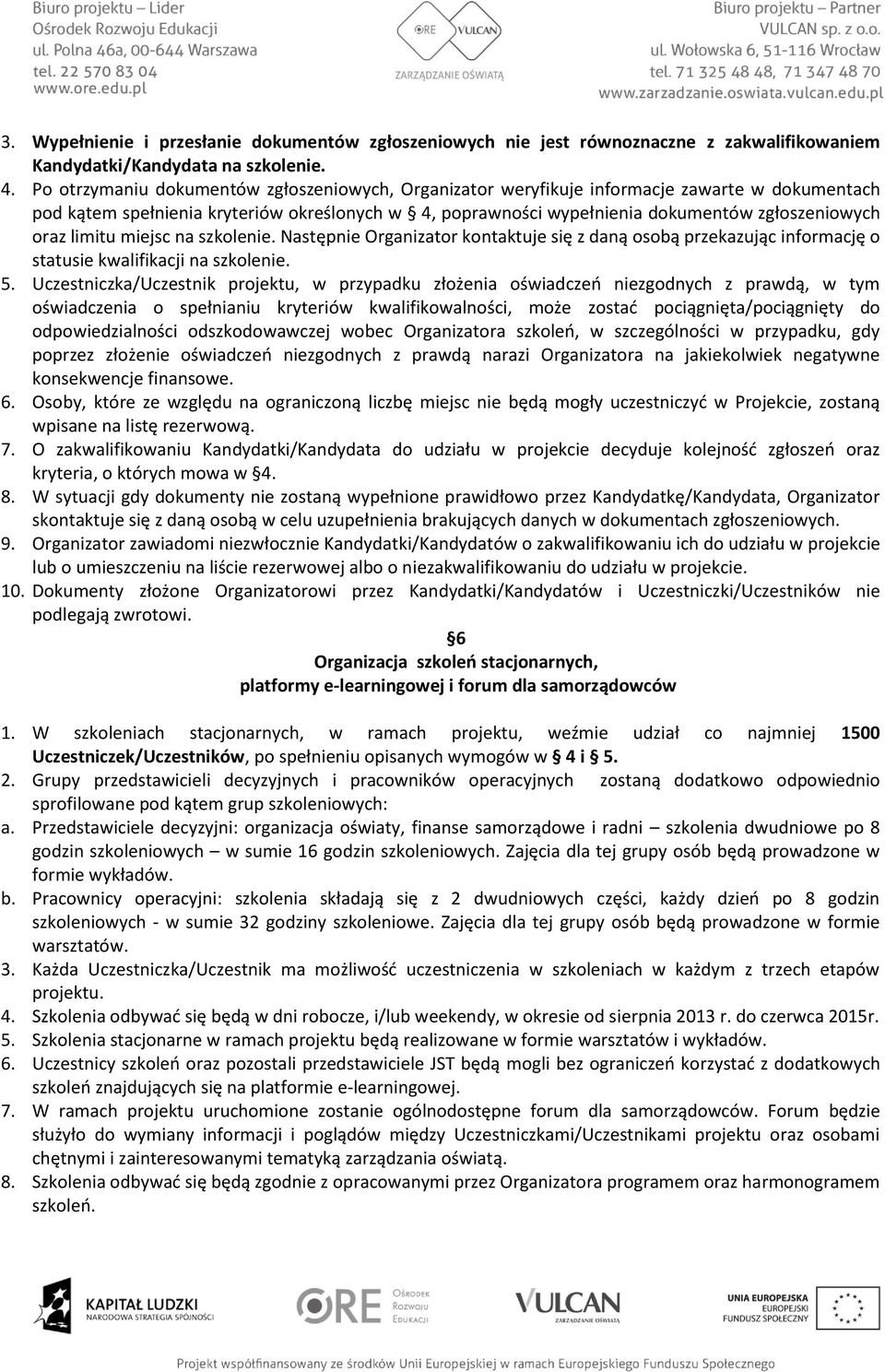 limitu miejsc na szkolenie. Następnie Organizator kontaktuje się z daną osobą przekazując informację o statusie kwalifikacji na szkolenie. 5.