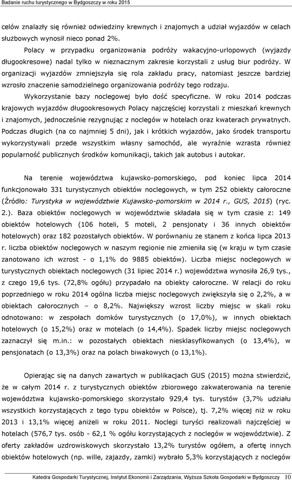W organizacji wyjazdów zmniejszyła się rola zakładu pracy, natomiast jeszcze bardziej wzrosło znaczenie samodzielnego organizowania podróży tego rodzaju.