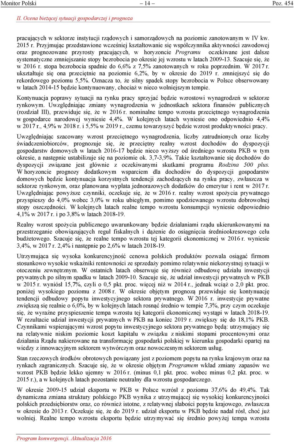 zmniejszanie stopy bezrobocia po okresie jej wzrostu w latach 2009-13. Szacuje się, że w 2016 r. stopa bezrobocia spadnie do 6,6% z 7,5% zanotowanych w roku poprzednim. W 2017 r.