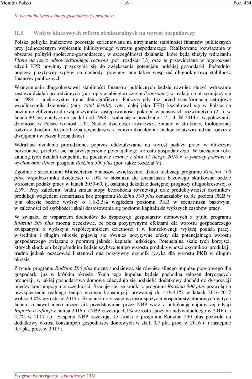 wzrostu gospodarczego. Realizowane rozwiązania w obszarze polityki społeczno-gospodarczej, w szczególności działania, które będą służyły wdrażaniu Planu na rzecz odpowiedzialnego rozwoju (por.