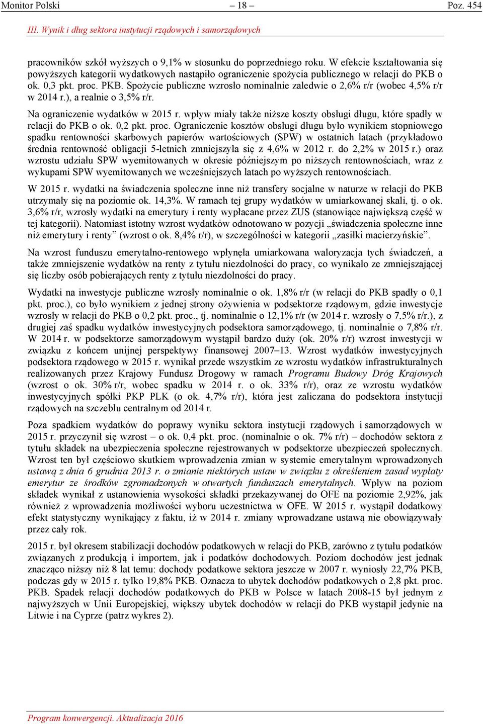 o ok. 0,3 pkt. proc. PKB. Spożycie publiczne wzrosło nominalnie zaledwie o 2,6% r/r (wobec 4,5% r/r w 2014 r.), a realnie o 3,5% r/r. Na ograniczenie wydatków w 2015 r.