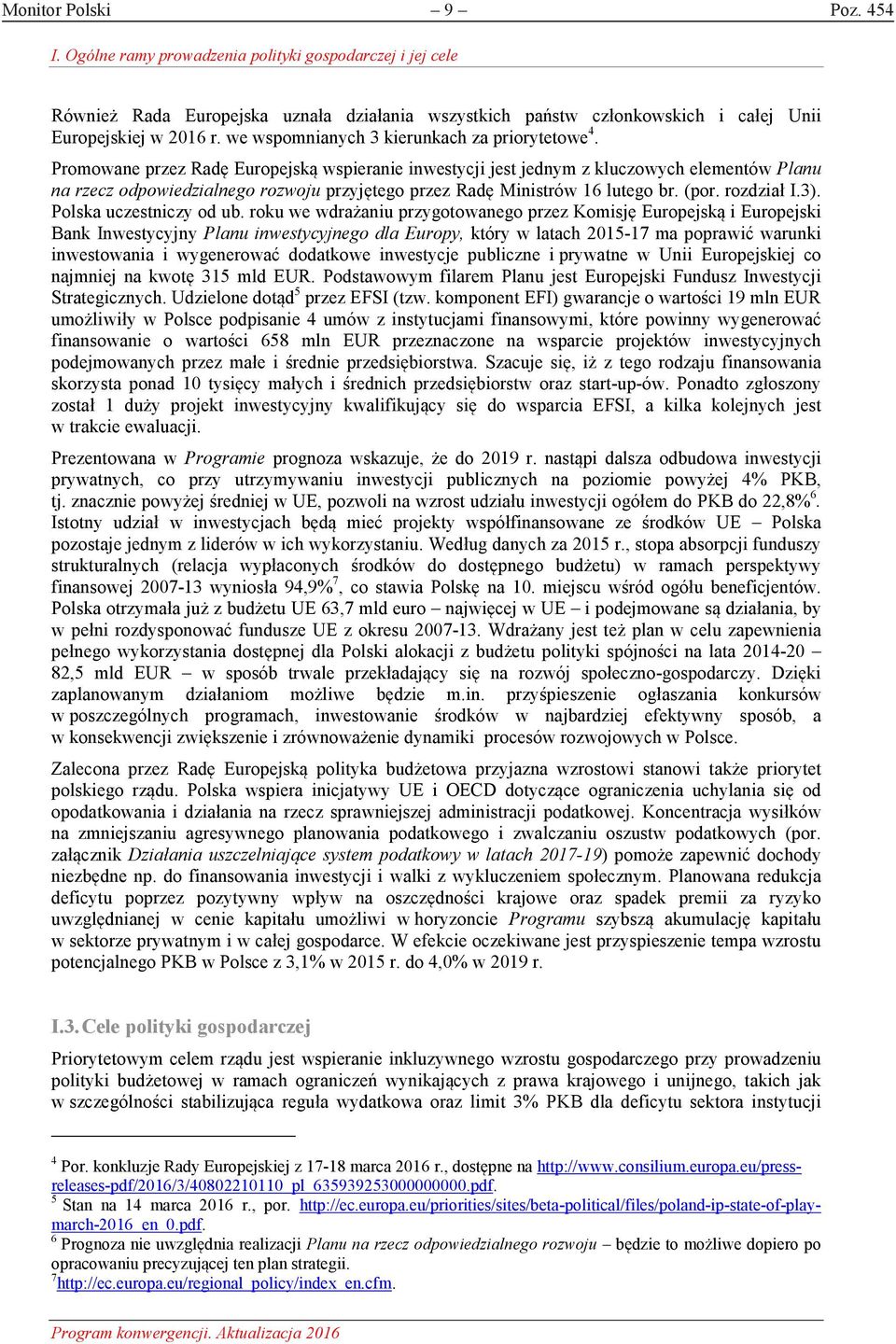Promowane przez Radę Europejską wspieranie inwestycji jest jednym z kluczowych elementów Planu na rzecz odpowiedzialnego rozwoju przyjętego przez Radę Ministrów 16 lutego br. (por. rozdział I.3).