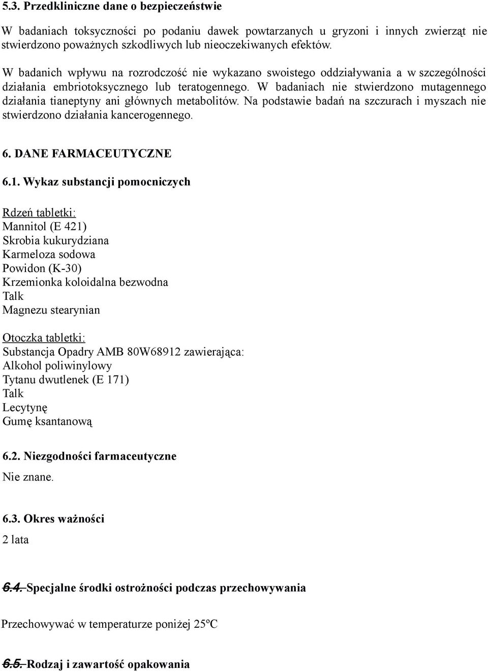 W badaniach nie stwierdzono mutagennego działania tianeptyny ani głównych metabolitów. Na podstawie badań na szczurach i myszach nie stwierdzono działania kancerogennego. 6. DANE FARMACEUTYCZNE 6.1.